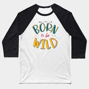 Born to be Wild! Baseball T-Shirt